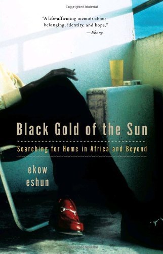 Black Gold of the Sun: Searching for Home in Africa and Beyond (Vintage) - Ekow Eshun - Libros - Vintage - 9780307275783 - 10 de julio de 2007