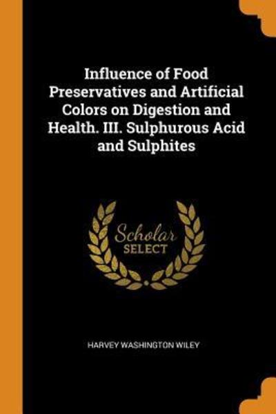 Cover for Harvey Washington Wiley · Influence of Food Preservatives and Artificial Colors on Digestion and Health. III. Sulphurous Acid and Sulphites (Paperback Book) (2018)