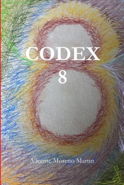 Codex 8 - Vicente Moreno Martin - Books - Lulu Press, Inc. - 9780359490783 - March 8, 2019