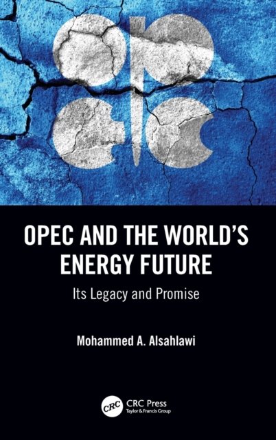 Cover for Alsahlawi, Mohammed A. (King Fahd University of Petroleum and Minerals, Dhahran, Saudi Arabia) · OPEC and the World’s Energy Future: Its Legacy and Promise (Gebundenes Buch) (2021)