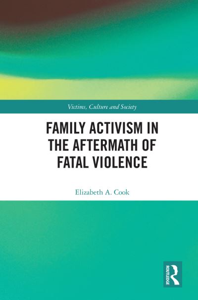 Cover for Cook, Elizabeth A. (City, University of London, UK) · Family Activism in the Aftermath of Fatal Violence - Victims, Culture and Society (Hardcover Book) (2020)