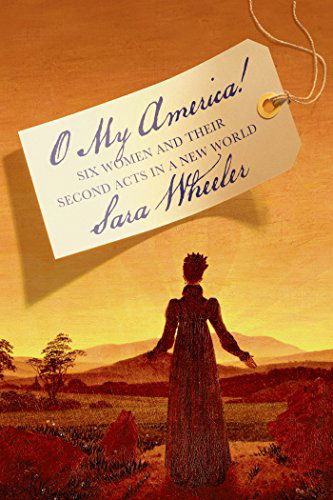 O My America!: Six Women and Their Second Acts in a New World - Sara Wheeler - Livros - North Point Press - 9780374534783 - 5 de agosto de 2014