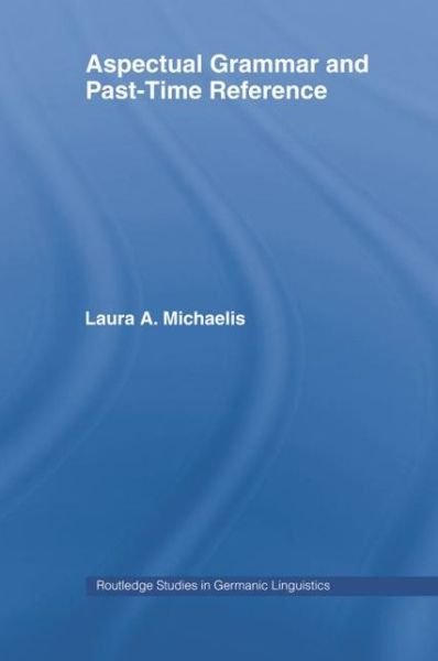Cover for Laura A. Michaelis · Aspectual Grammar and Past Time Reference - Routledge Studies in Germanic Linguistics (Hardcover Book) (1998)