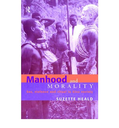 Cover for Suzette Heald · Manhood and Morality: Sex, Violence and Ritual in Gisu Society (Taschenbuch) (1999)