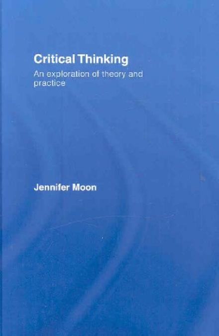 Cover for Moon, Jennifer (University of Bournemouth, UK) · Critical Thinking: An Exploration of Theory and Practice (Hardcover Book) (2007)