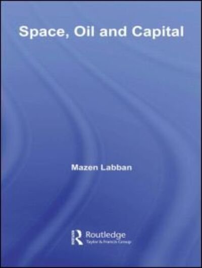 Cover for Mazen Labban · Space, Oil and Capital - Routledge Studies in International Business and the World Economy (Pocketbok) (2010)