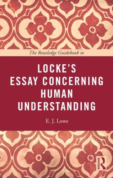 Cover for Lowe, E. J. (University of Durham, UK) · The Routledge Guidebook to Locke's Essay Concerning Human Understanding - The Routledge Guides to the Great Books (Paperback Book) (2013)