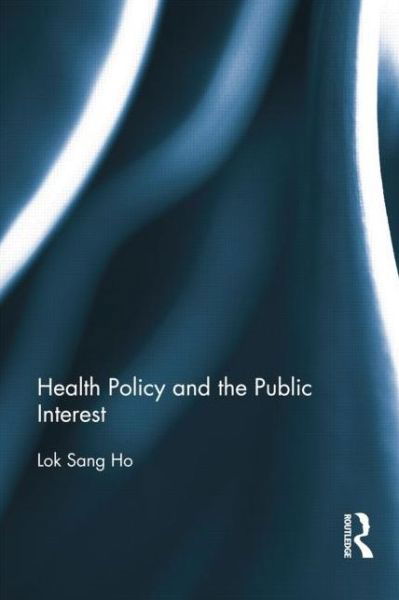 Cover for Ho, Lok-sang (Lingnan University, Hong Kong) · Health Policy and the Public Interest (Pocketbok) (2014)