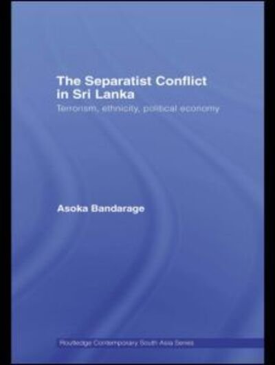 Cover for Asoka Bandarage · The Separatist Conflict in Sri Lanka: Terrorism, ethnicity, political economy - Routledge Contemporary South Asia Series (Innbunden bok) (2008)