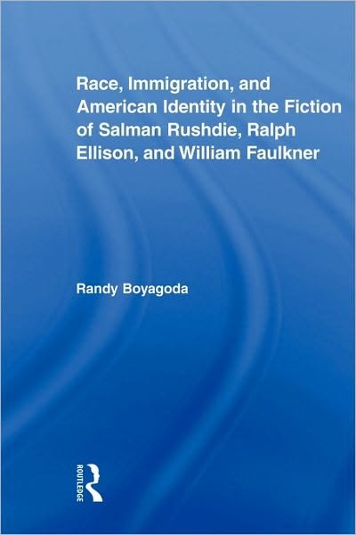 Cover for Boyagoda, Randy (Ryerson University, Canada) · Race, Immigration, and American Identity in the Fiction of Salman Rushdie, Ralph Ellison, and William Faulkner - Literary Criticism and Cultural Theory (Taschenbuch) (2009)