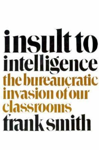 Cover for Frank Smith · Insult to Intelligence: the Bureaucratic Invasion of Our Classrooms (Paperback Book) (1988)