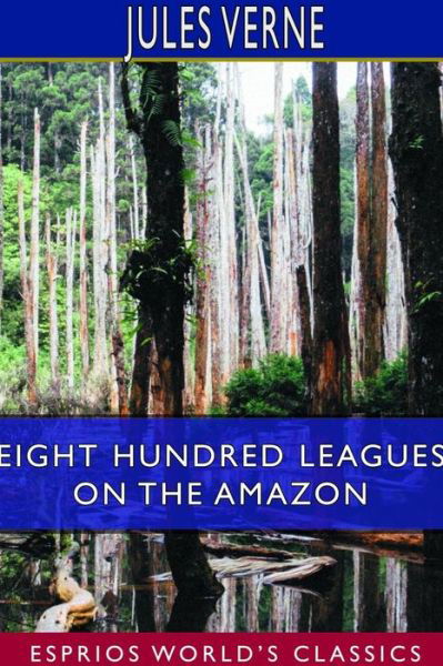 Jules Verne · Eight Hundred Leagues on the Amazon (Esprios Classics) (Paperback Book) (2024)