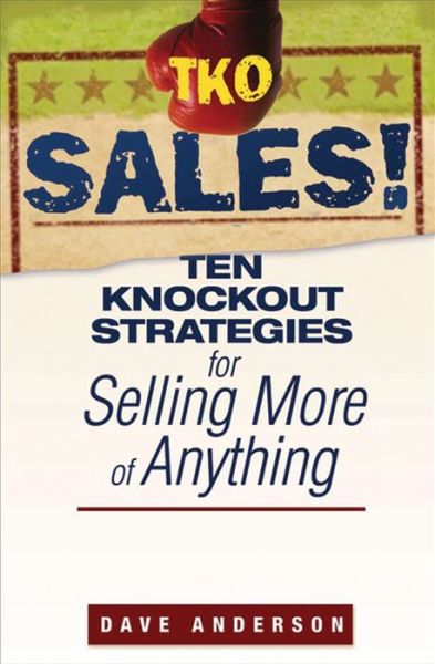 TKO Sales!: Ten Knockout Strategies for Selling More of Anything - Dave Anderson - Boeken - John Wiley & Sons Inc - 9780470171783 - 6 november 2007