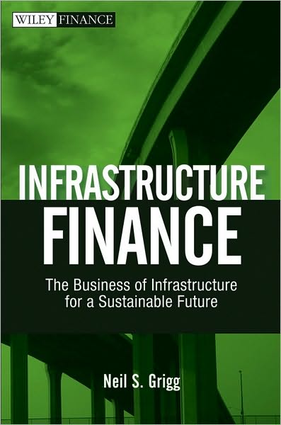 Cover for Grigg, Neil S. (Colorado State University, Fort Collins) · Infrastructure Finance: The Business of Infrastructure for a Sustainable Future - Wiley Finance (Innbunden bok) (2010)