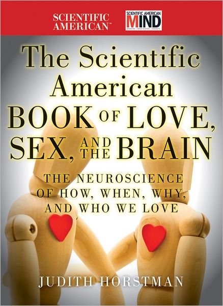 Cover for Judith Horstman · The Scientific American Book of Love, Sex and the Brain: The Neuroscience of How, When, Why and Who We Love - Scientific American (Gebundenes Buch) (2012)