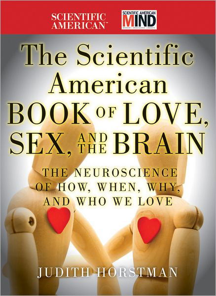 Cover for Judith Horstman · The Scientific American Book of Love, Sex and the Brain: The Neuroscience of How, When, Why and Who We Love - Scientific American (Hardcover bog) (2012)