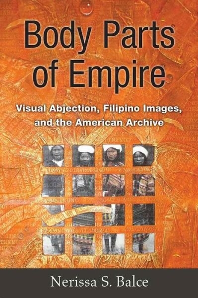 Cover for Nerissa S. Balce · Body Parts of Empire: Visual Abjection, Filipino Images, and the American Archive (Hardcover Book) (2016)