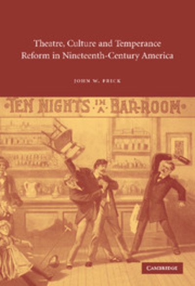 Cover for Frick, John W. (University of Virginia) · Theatre, Culture and Temperance Reform in Nineteenth-Century America - Cambridge Studies in American Theatre and Drama (Hardcover Book) (2003)