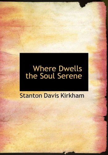 Where Dwells the Soul Serene - Stanton Davis Kirkham - Kirjat - BiblioLife - 9780554561783 - keskiviikko 20. elokuuta 2008