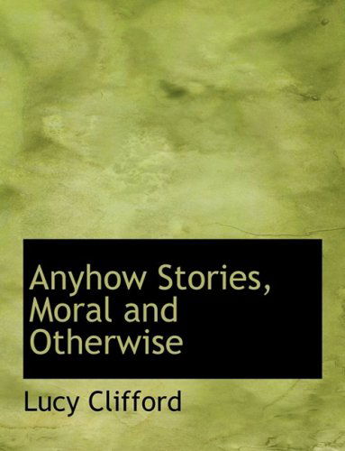 Cover for Lucy Clifford · Anyhow Stories, Moral and Otherwise (Hardcover Book) [Large Print, Lrg edition] (2008)