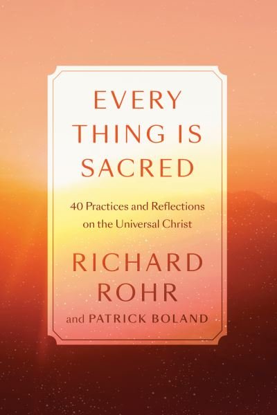 Every Thing Is Sacred: 40 Practices and Reflections on the Universal Christ - Richard Rohr - Books - Crown Publishing Group, The - 9780593238783 - February 16, 2021