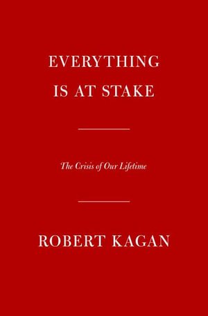 Everything Is at Stake - Robert Kagan - Livros - Knopf Doubleday Publishing Group - 9780593535783 - 30 de abril de 2024