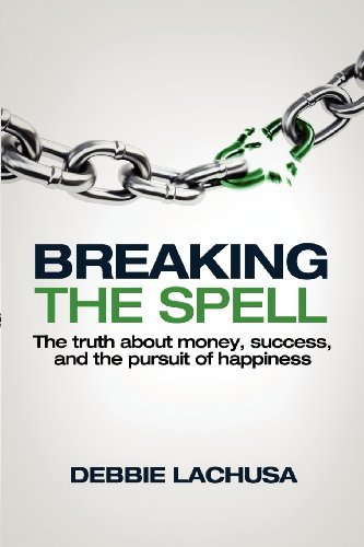 Breaking the Spell: the Truth About Money, Success, and the Pursuit of Happiness - Debbie Lachusa - Bücher - Illuminate Press - 9780615590783 - 2. Mai 2012