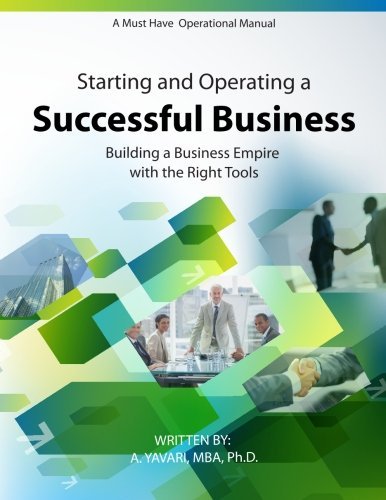 Starting and Operating a Successful Business: a Must Have Operational Manual: Building a Buisness Empire with the Right Tools - Mba, Ph.d., A. Yavari - Bücher - Starting and Operating a Successful Busi - 9780615925783 - 16. Februar 2014