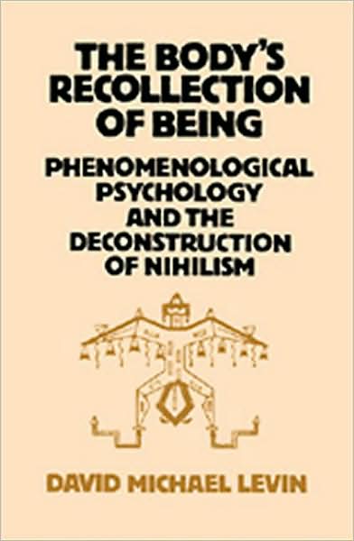 The Body's Recollection of Being: Phenomenological Psychology and the Deconstruction of Nihilism - David Michael Levin - Books - Taylor & Francis Ltd - 9780710204783 - June 6, 1985