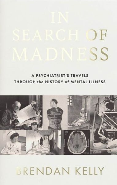 Brendan Kelly · In Search of Madness: A psychiatrist’s travels through the history of mental illness (Paperback Bog) (2022)