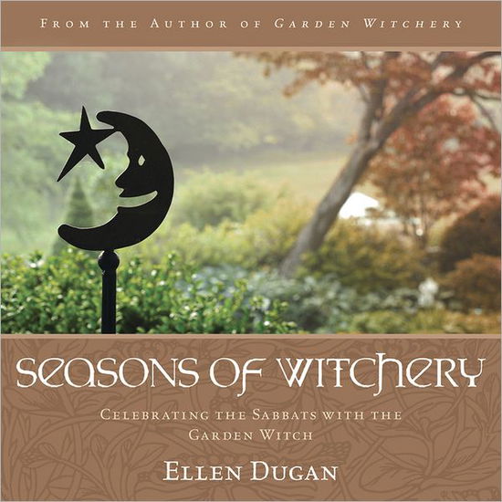 Seasons of Witchery: Celebrating the Sabbats with the Garden Witch - Ellen Dugan - Książki - Llewellyn Publications,U.S. - 9780738730783 - 8 czerwca 2012