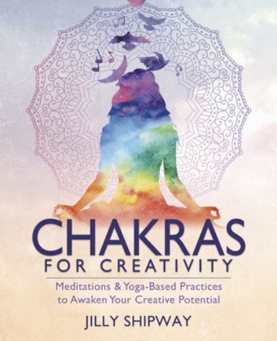 Chakras for Creativity: Meditations & Yoga-Based Practices to Awaken Your Creative Potential - Jilly Shipway - Books - Llewellyn Publications,U.S. - 9780738772783 - January 8, 2023