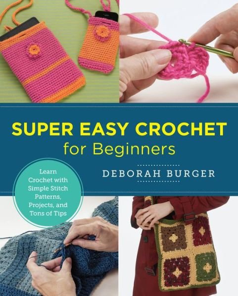 Cover for Deborah Burger · Super Easy Crochet for Beginners: Learn Crochet with Simple Stitch Patterns, Projects, and Tons of Tips - New Shoe Press (Paperback Book) (2022)