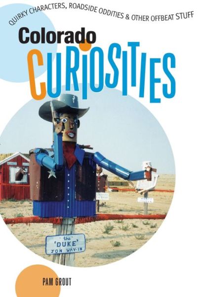 Cover for Pam Grout · Colorado Curiosities: Quirky Characters, Roadside Oddities &amp; Other Offbeat Stuff - Colorado Curiosities: Quirky Characters, Roadside Oddities &amp; Other Offbeat Stuff (Paperback Book) (2006)