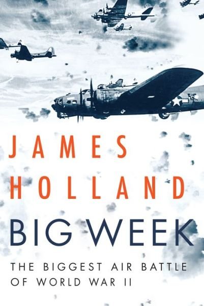 Cover for James Holland · Big Week The Biggest Air Battle of World War II (Book) (2019)