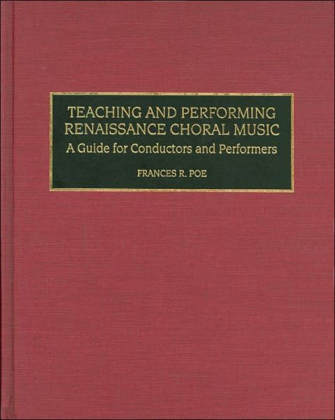 Cover for Frances R. Poe · Teaching and Performing Renaissance Choral Music: A Guide for Conductors and Performers (Hardcover Book) (1994)