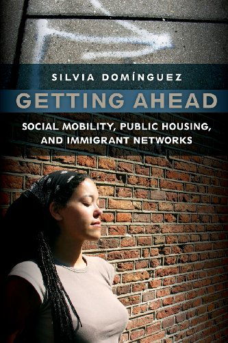 Cover for Silvia Dominguez · Getting Ahead: Social Mobility, Public Housing, and Immigrant Networks (Paperback Book) [Reprint edition] (2013)