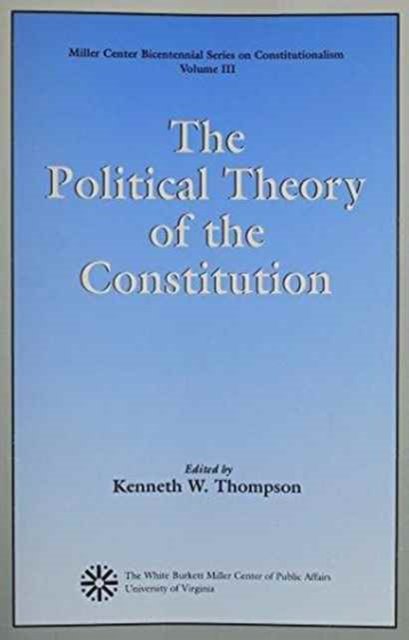 Cover for Kenneth W. Thompson · The Political Theory of the Constitution - Miller Center Bicentennial Series on Constitutionalism (Paperback Book) (1990)