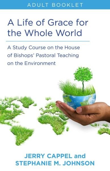 Cover for Jerry Cappel · Life of Grace for the Whole World, Adult book: A Study Course on the House of Bishops' Pastoral Teaching on the Environment (Paperback Book) (2017)