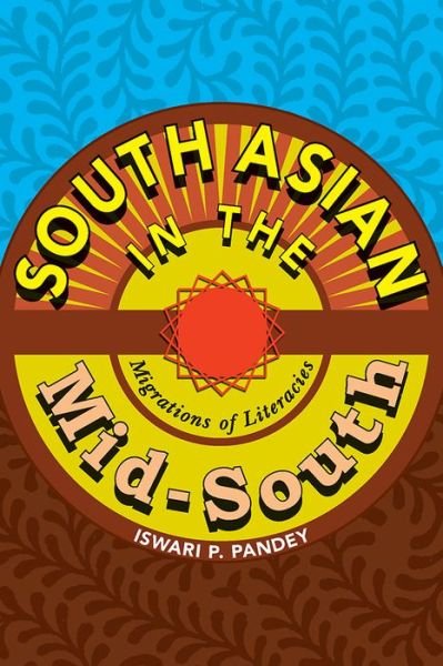 Cover for Iswari Pandey · South Asian in the Mid-South: Migrations of Literacies - Composition, Literacy, and Culture (Paperback Bog) (2015)