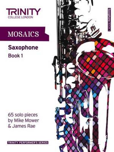 Cover for Trinity College London · Mosaics Saxophone Book 1 (Sheet music) (2011)