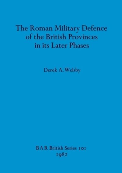 Cover for Derek A. Welsby · The Roman military defence of the British provinces in its later phases (N/A) (1982)