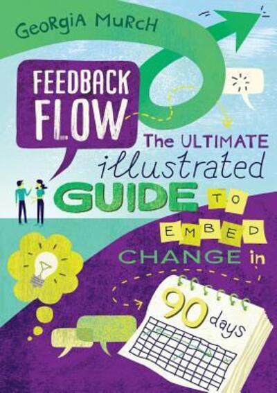 Feedback Flow : The ultimate illustrated guide to embed change in 90 days - Georgia Murch - Livros - Can We Talk? Pty Ltd - 9780995377783 - 8 de fevereiro de 2018