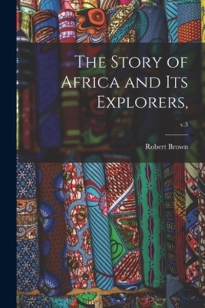 Cover for Robert 1842-1895 Brown · The Story of Africa and Its Explorers; v.3 (Paperback Book) (2021)