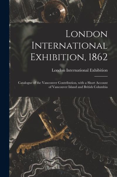 Cover for London International Exhibition (1862) · London International Exhibition, 1862 [microform] (Paperback Book) (2021)