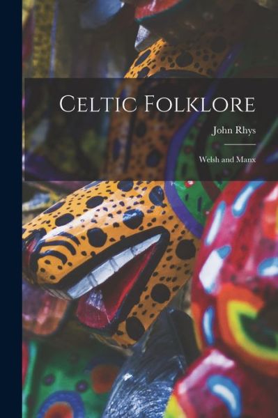 Celtic Folklore - John Rhys - Kirjat - Creative Media Partners, LLC - 9781015546783 - keskiviikko 26. lokakuuta 2022