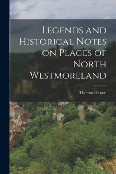 Cover for Thomas Gibson · Legends and Historical Notes on Places of North Westmoreland (Bok) (2022)
