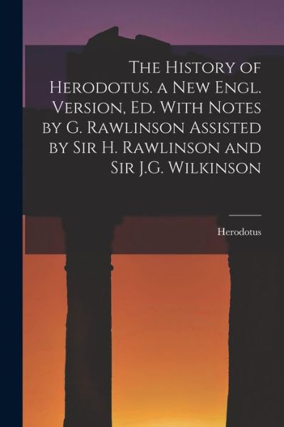 Cover for Herodotus · History of Herodotus. a New Engl. Version, Ed. with Notes by G. Rawlinson Assisted by Sir H. Rawlinson and Sir J. G. Wilkinson (Bog) (2022)