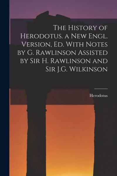 Cover for Herodotus · History of Herodotus. a New Engl. Version, Ed. with Notes by G. Rawlinson Assisted by Sir H. Rawlinson and Sir J. G. Wilkinson (Bok) (2022)