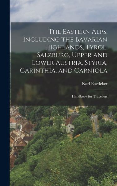 Cover for Karl Baedeker · Eastern Alps, Including the Bavarian Highlands, Tyrol, Salzburg, Upper and Lower Austria, Styria, Carinthia, and Carniola; Handbook for Travellers (Book) (2022)